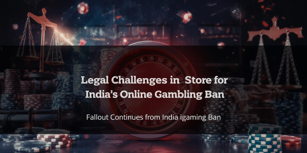 The Indian igaming industry: Legal Challenges in Store for India’s Online Gambling Ban